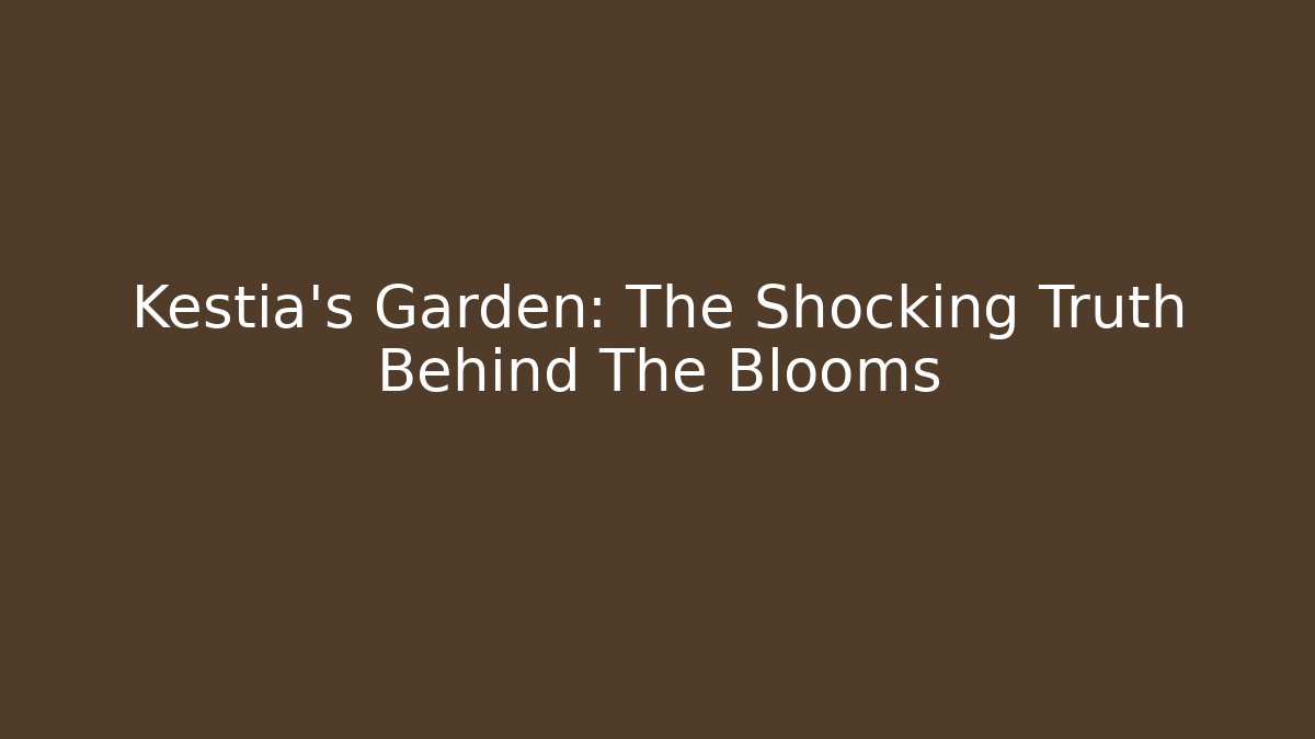 Kestia's Garden: The Shocking Truth Behind The Blooms - Critter Realm