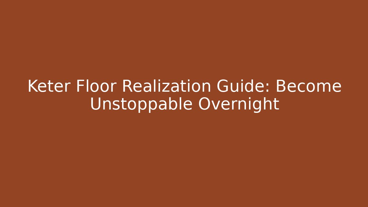 Keter Floor Realization Guide: Become Unstoppable Overnight - Critter Realm