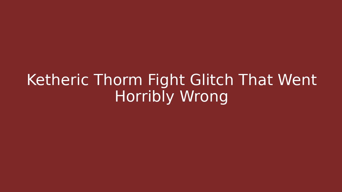 Ketheric Thorm Fight Glitch That Went Horribly Wrong