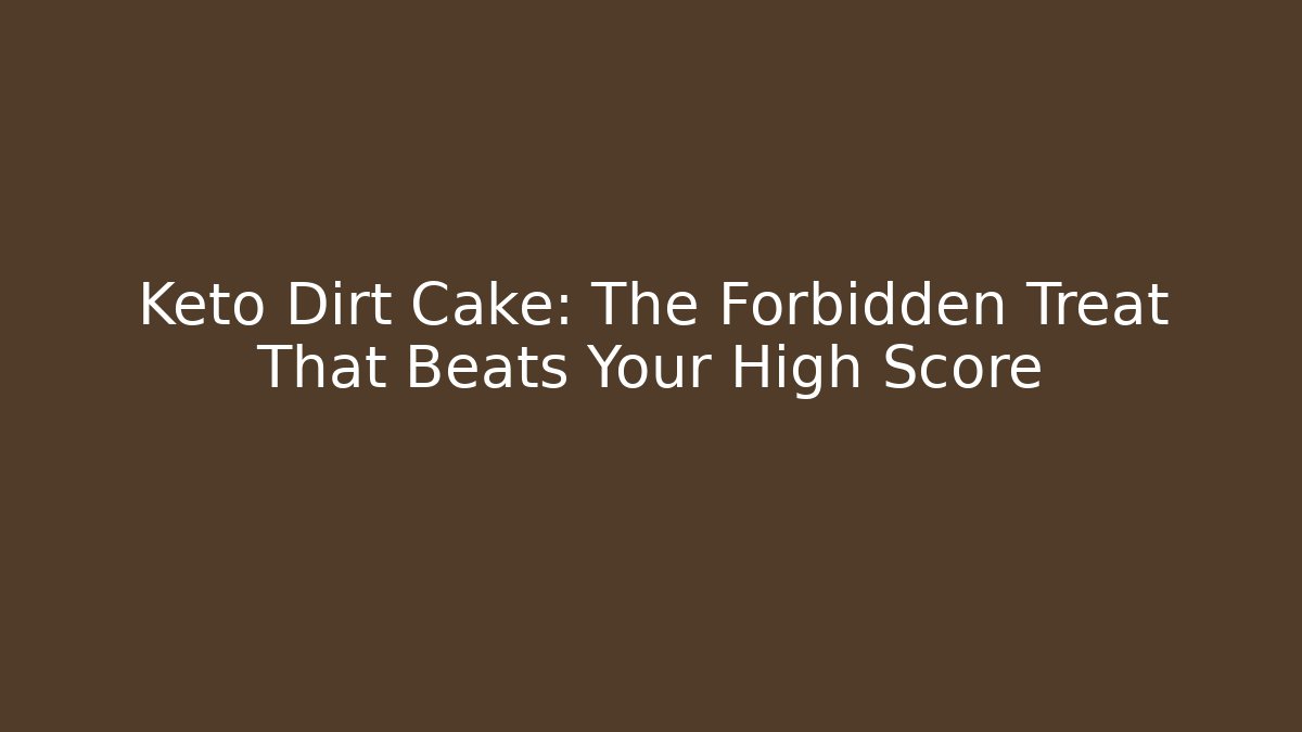 Keto Dirt Cake: The Forbidden Treat That Beats Your High Score