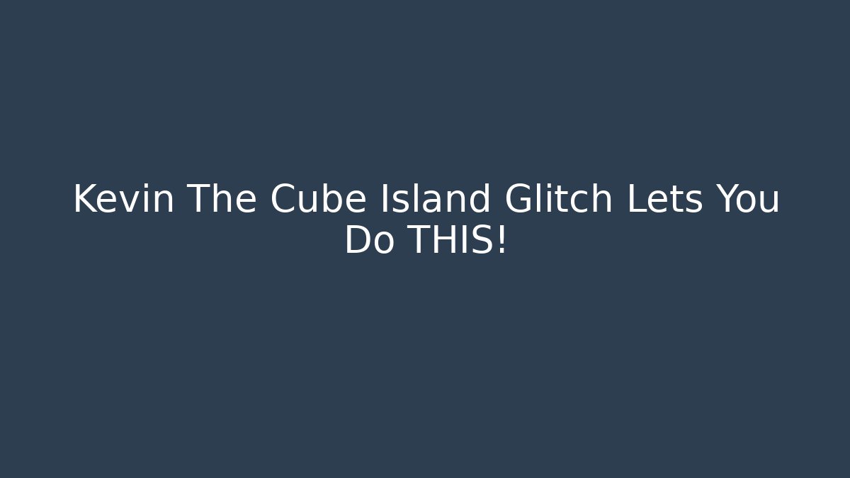 Kevin The Cube Island Glitch Lets You Do THIS!