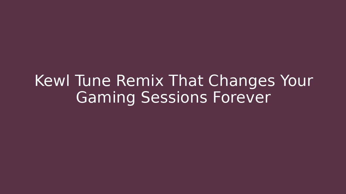 Kewl Tune Remix That Changes Your Gaming Sessions Forever - Critter Realm