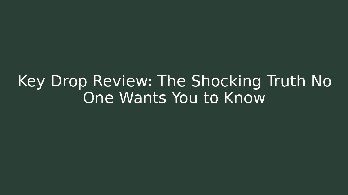 Key Drop Review: The Shocking Truth No One Wants You to Know