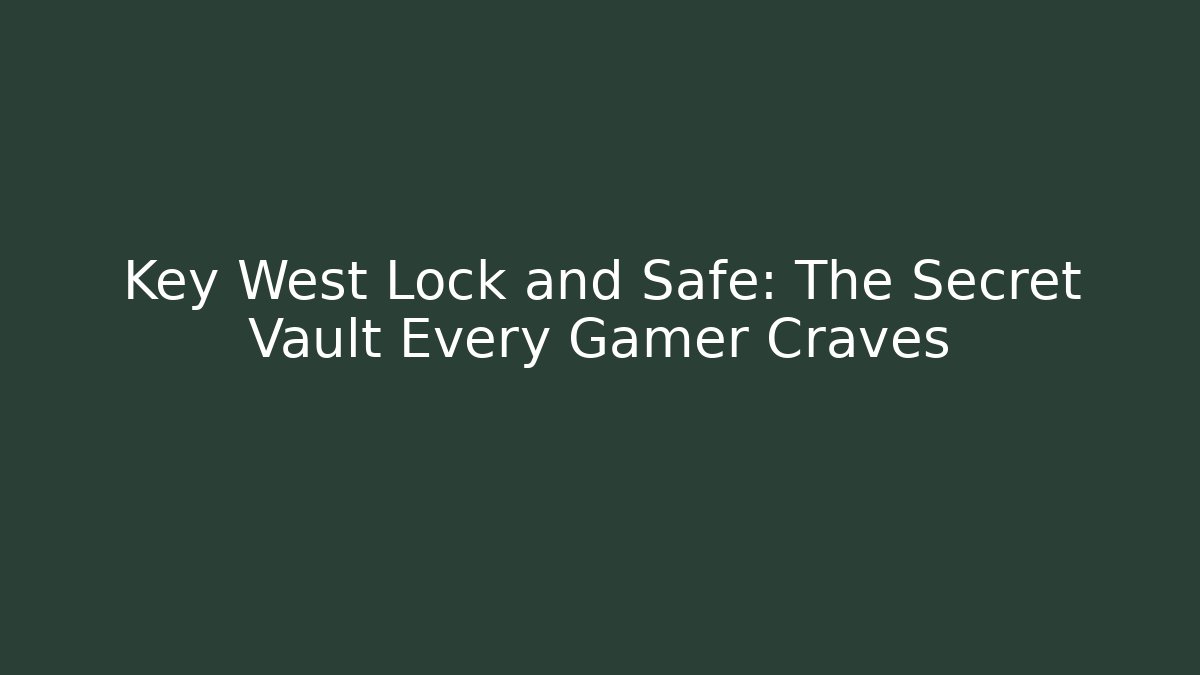 Key West Lock and Safe: The Secret Vault Every Gamer Craves