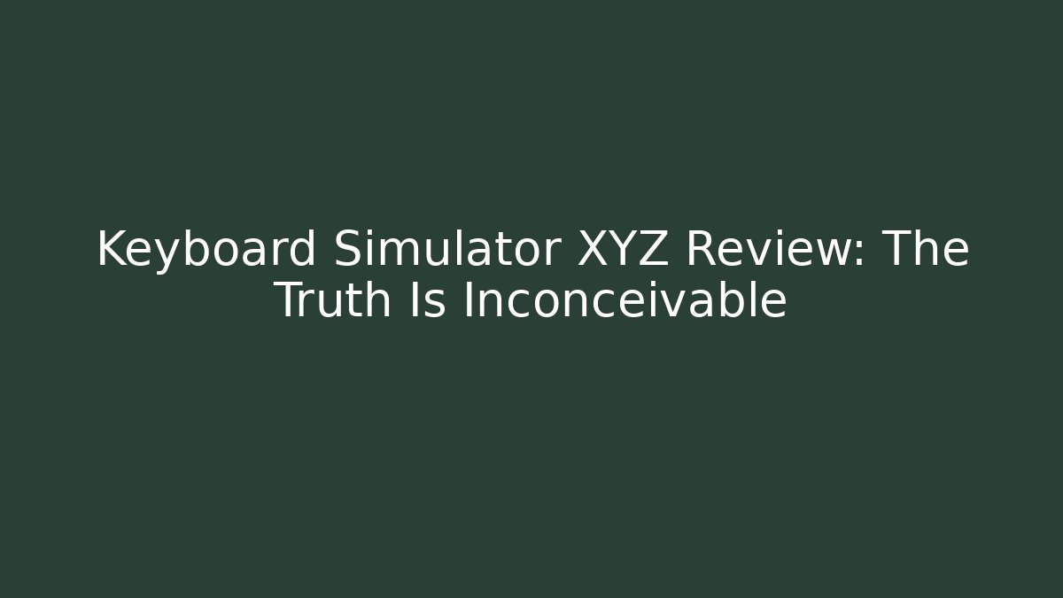 Keyboard Simulator XYZ Review: The Truth Is Inconceivable