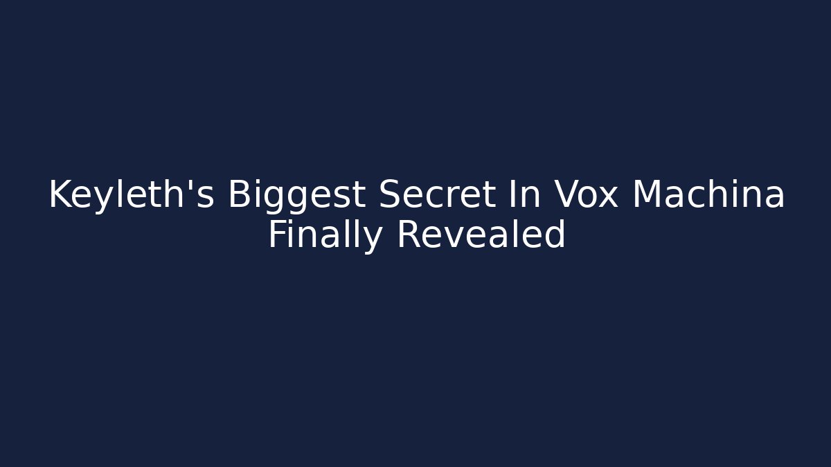 Keyleth's Biggest Secret In Vox Machina Finally Revealed