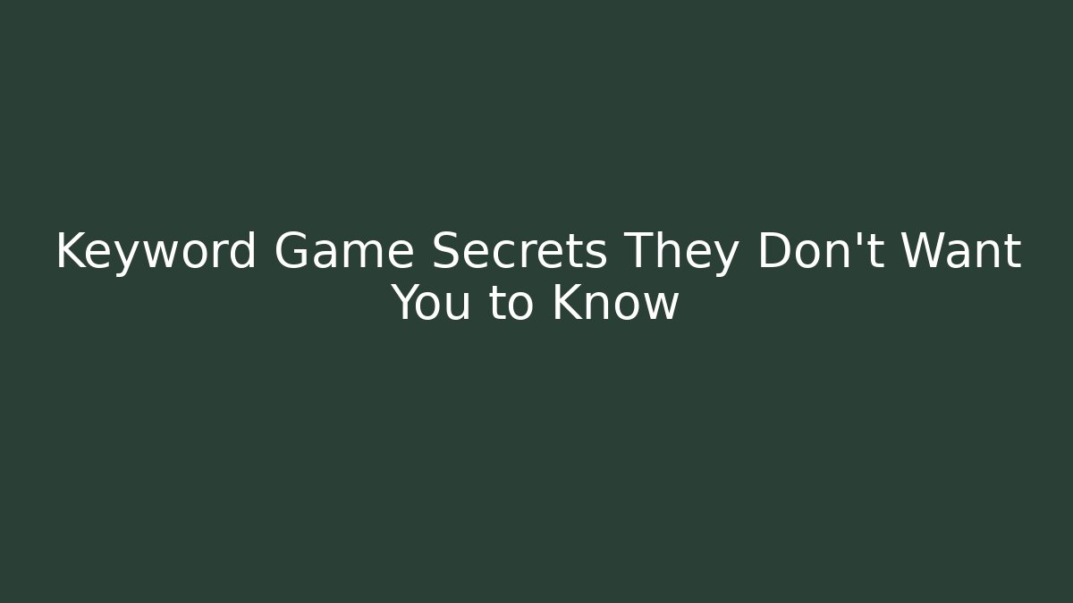 Keyword Game Secrets They Don’t Want You to Know