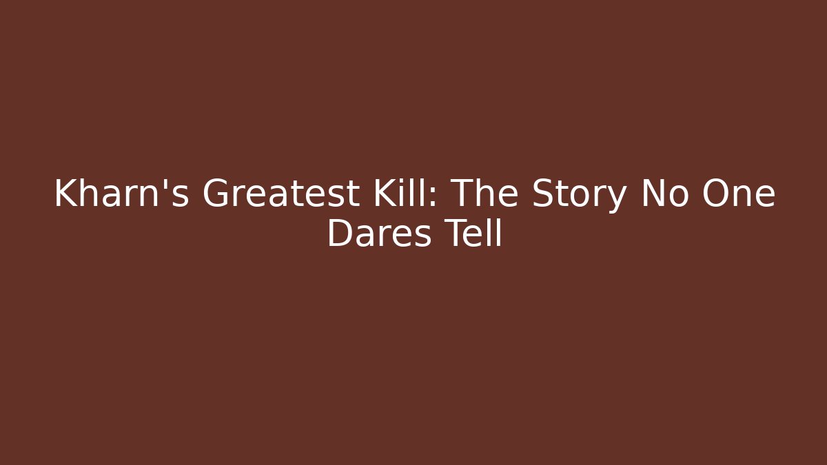 Kharn's Greatest Kill: The Story No One Dares Tell
