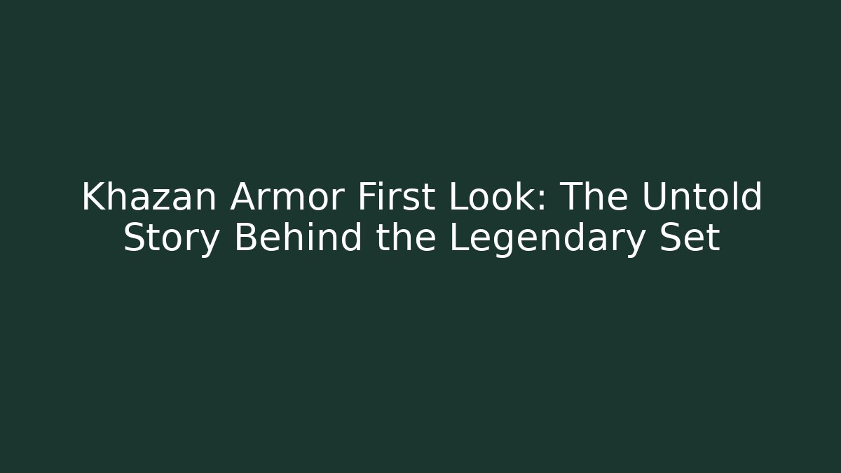 Khazan Armor First Look: The Untold Story Behind the Legendary Set