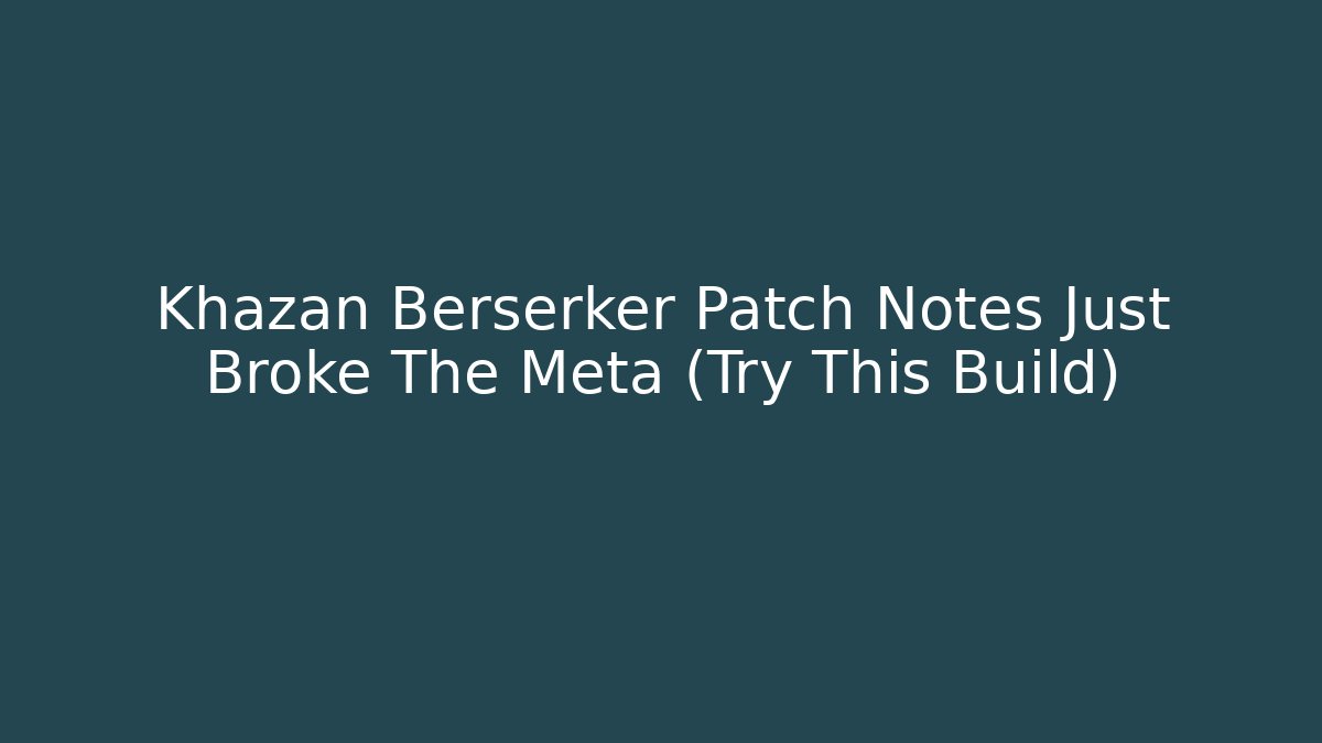 Khazan Berserker Patch Notes Just Broke The Meta (Try This Build)