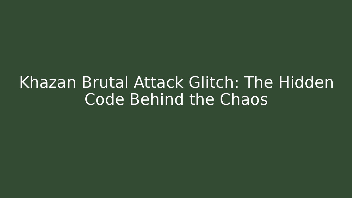 Khazan Brutal Attack Glitch: The Hidden Code Behind the Chaos