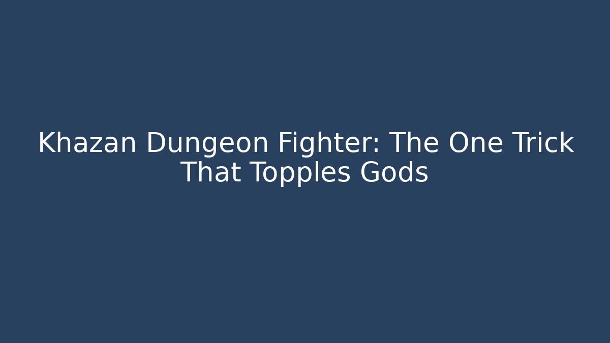 Khazan Dungeon Fighter: The One Trick That Topples Gods