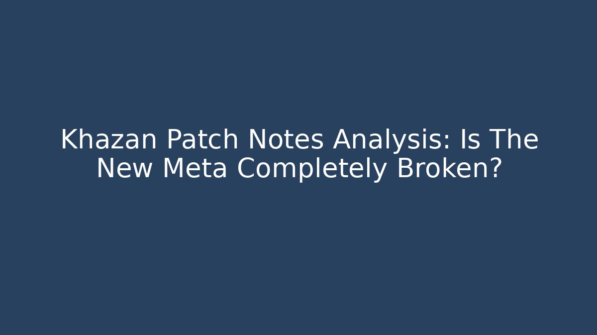 Khazan Patch Notes Analysis: Is The New Meta Completely Broken? - Critter Realm