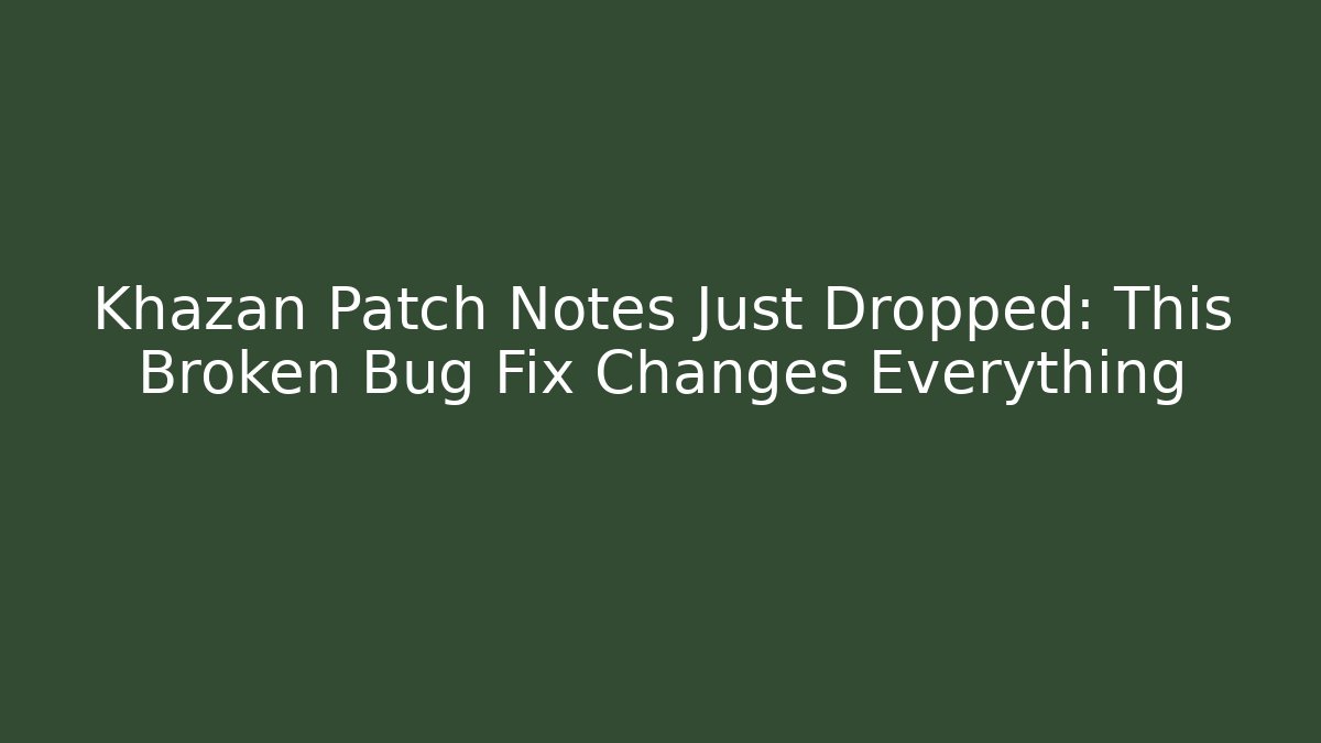 Khazan Patch Notes Just Dropped: This Broken Bug Fix Changes Everything - Critter Realm