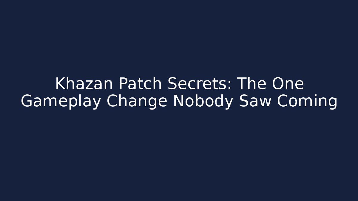 Khazan Patch Secrets: The One Gameplay Change Nobody Saw Coming