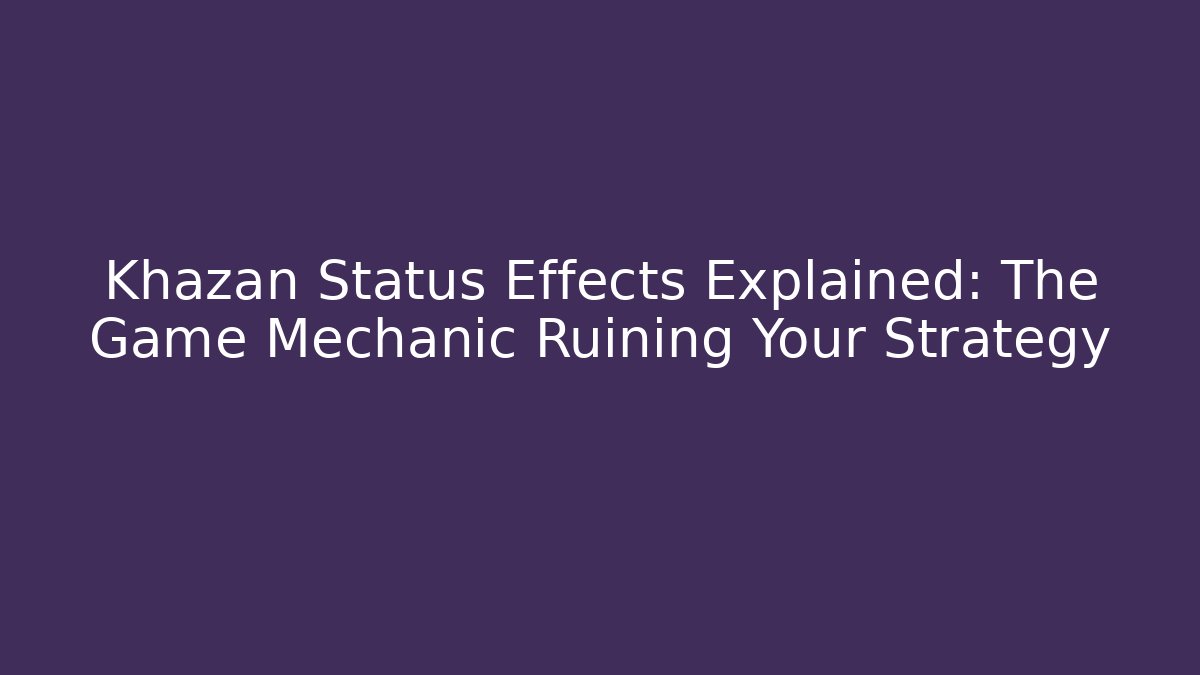 Khazan Status Effects Explained: The Game Mechanic Ruining Your Strategy