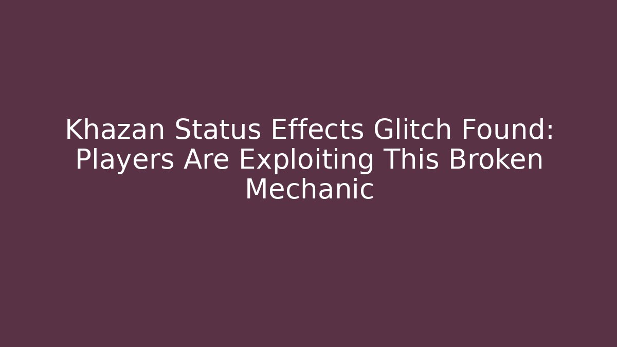 Khazan Status Effects Glitch Found: Players Are Exploiting This Broken Mechanic