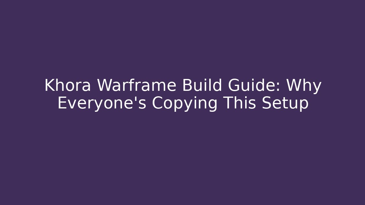Khora Warframe Build Guide: Why Everyone’s Copying This Setup