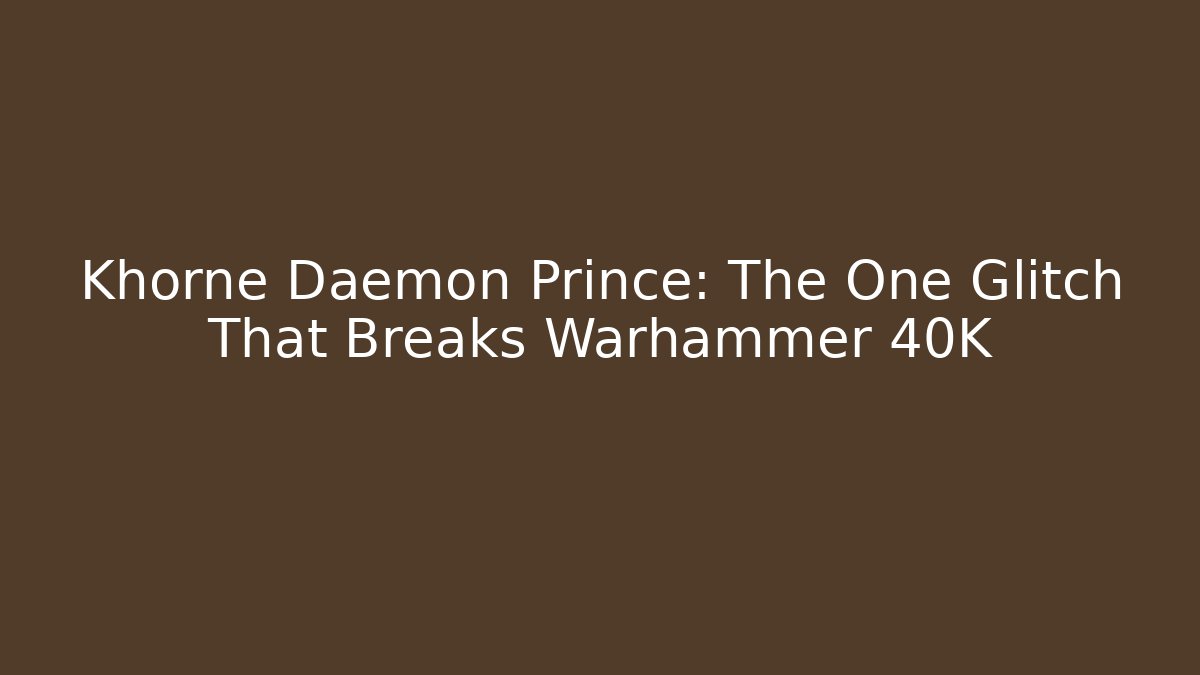 Khorne Daemon Prince: The One Glitch That Breaks Warhammer 40K