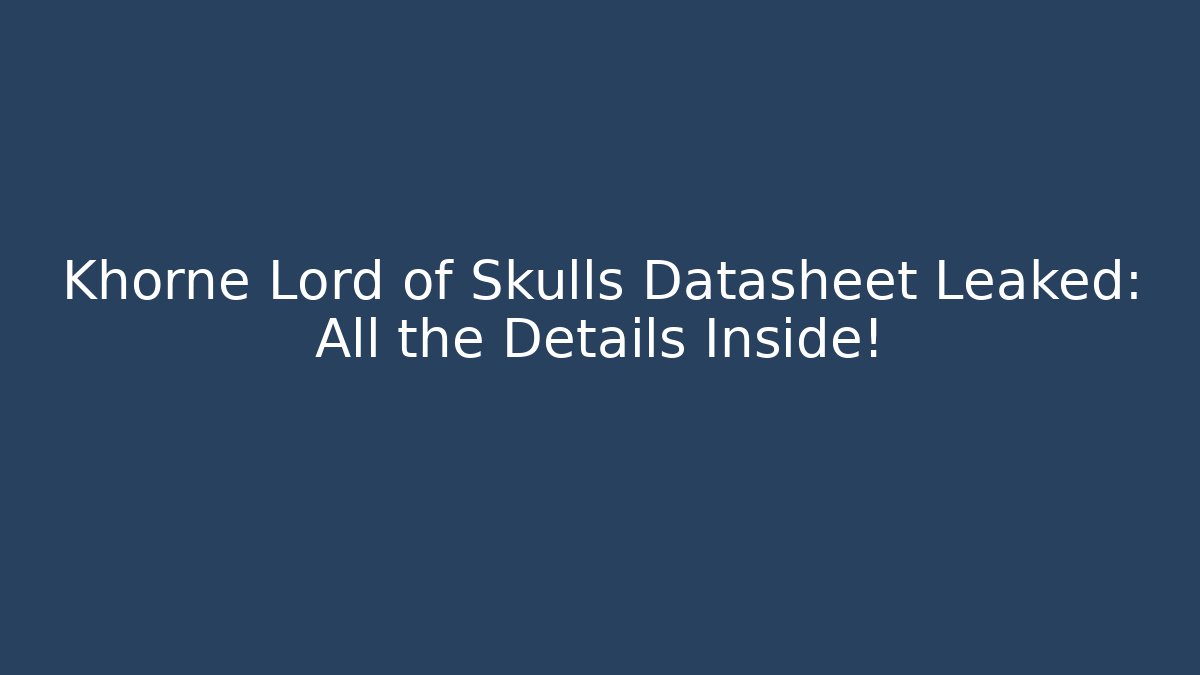 Khorne Lord of Skulls Datasheet Leaked: All the Details Inside!