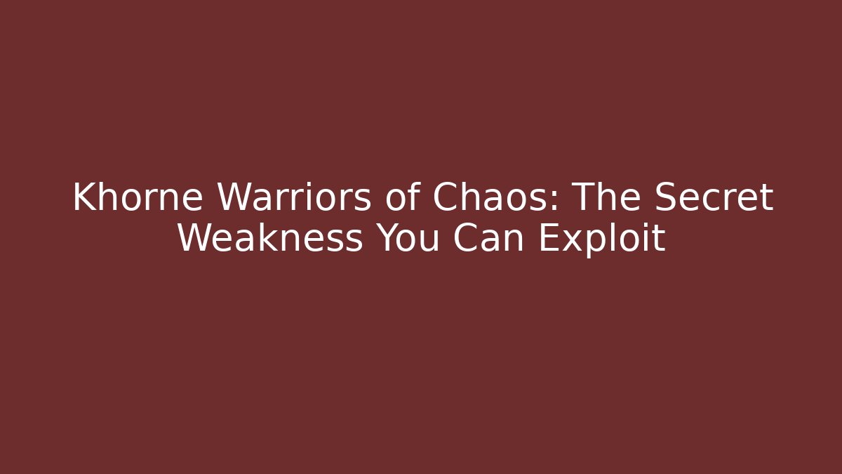 Khorne Warriors of Chaos: The Secret Weakness You Can Exploit