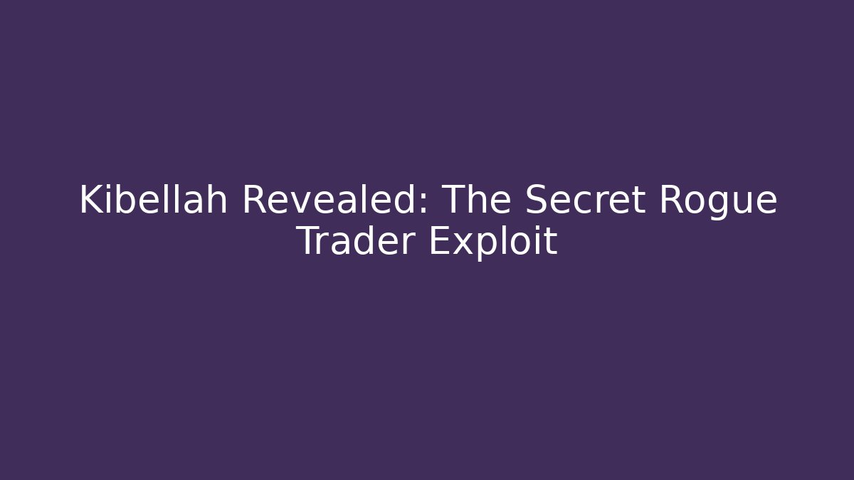 Kibellah Revealed: The Secret Rogue Trader Exploit