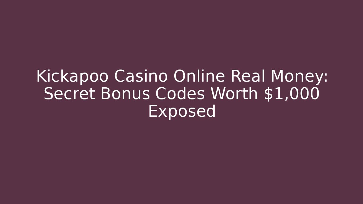 Kickapoo Casino Online Real Money: Secret Bonus Codes Worth $1,000+ Exposed