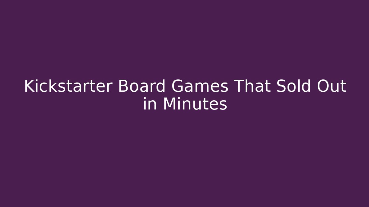 Kickstarter Board Games That Sold Out in Minutes