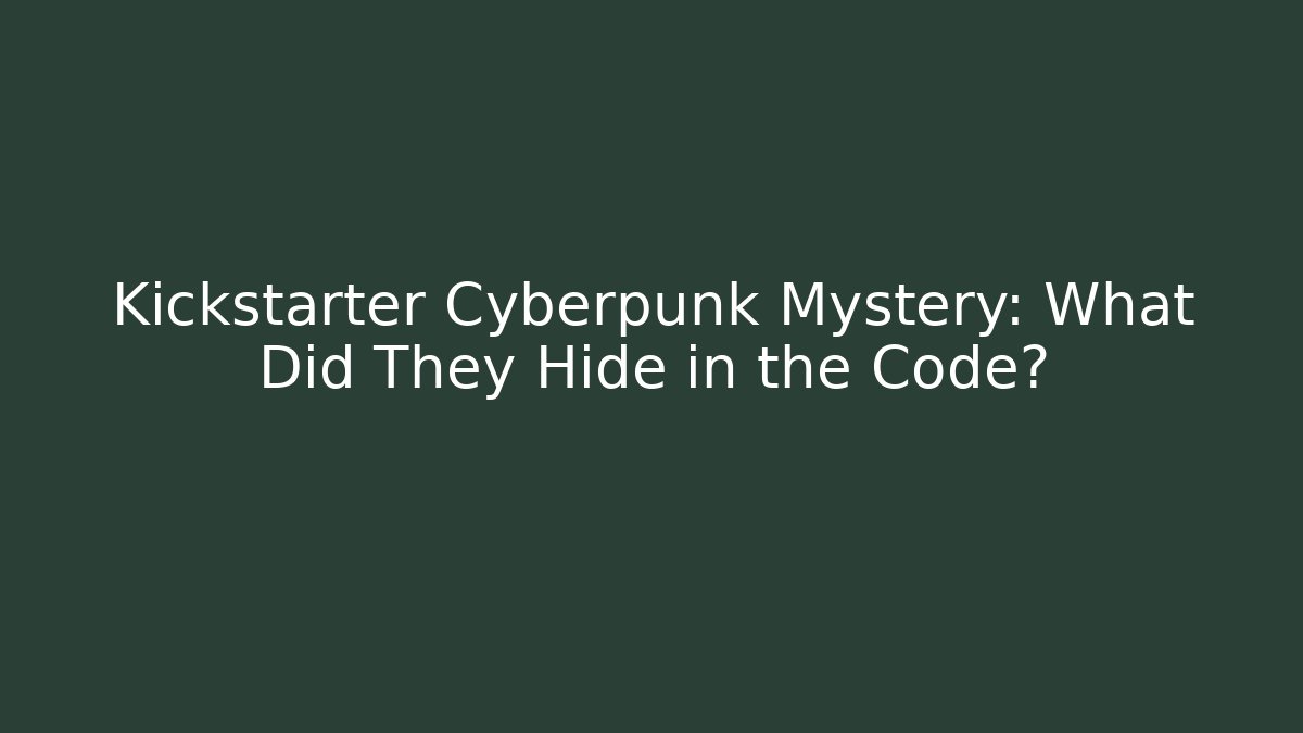 Kickstarter Cyberpunk Mystery: What Did They Hide in the Code?