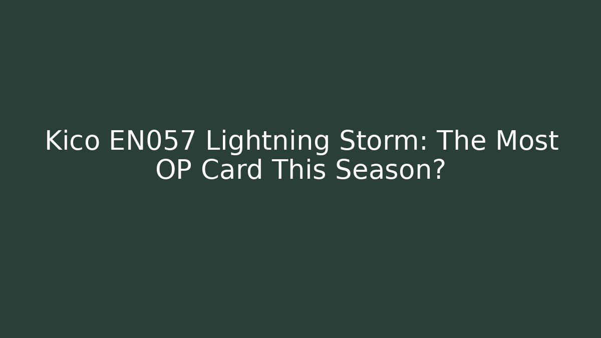 Kico EN057 Lightning Storm: The Most OP Card This Season?