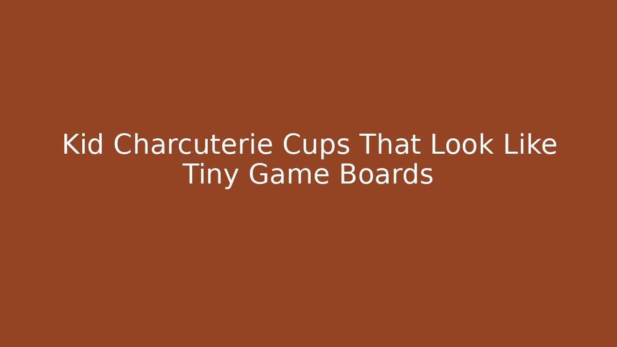 Kid Charcuterie Cups That Look Like Tiny Game Boards