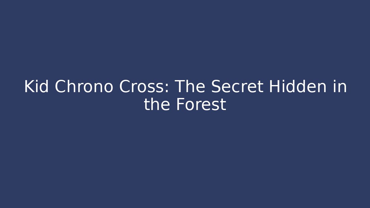 Kid Chrono Cross: The Secret Hidden in the Forest - Critter Realm