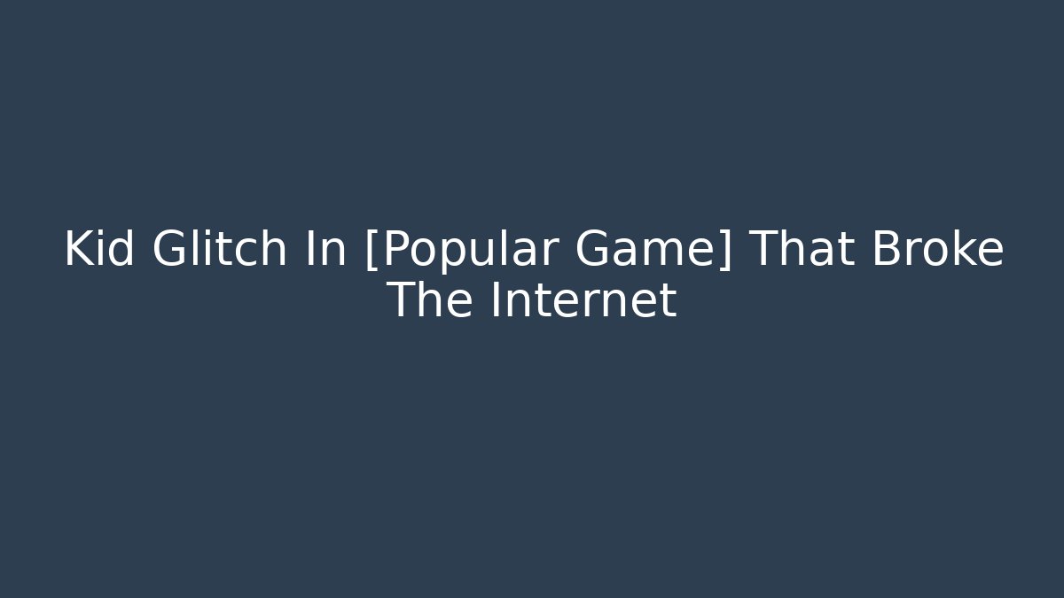 Kid Glitch In [Popular Game] That Broke The Internet