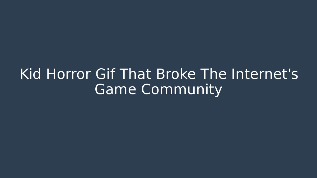 Kid Horror Gif That Broke The Internet's Game Community