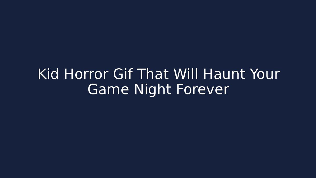 Kid Horror Gif That Will Haunt Your Game Night Forever