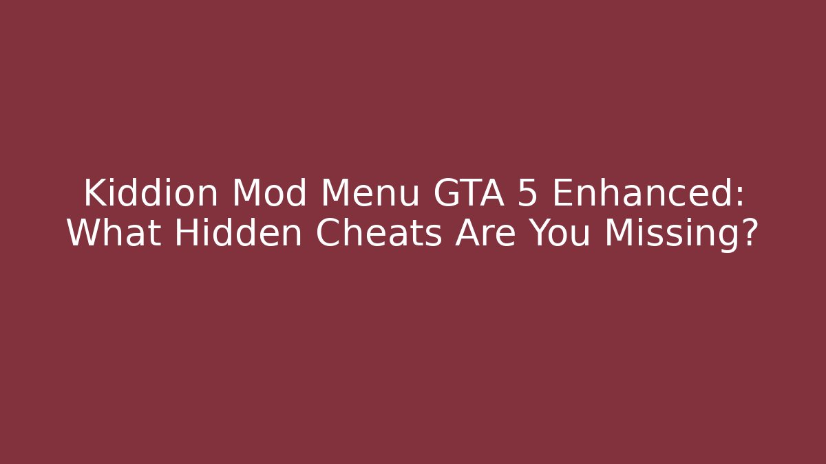 Kiddion Mod Menu GTA 5 Enhanced: What Hidden Cheats Are You Missing? - Critter Realm
