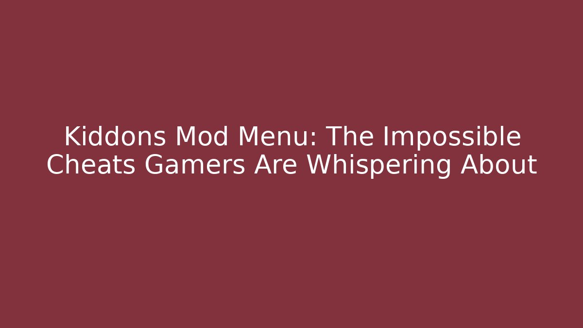 Kiddons Mod Menu: The Impossible Cheats Gamers Are Whispering About