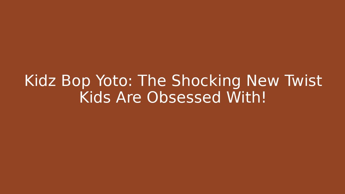 Kidz Bop Yoto: The Shocking New Twist Kids Are Obsessed With!