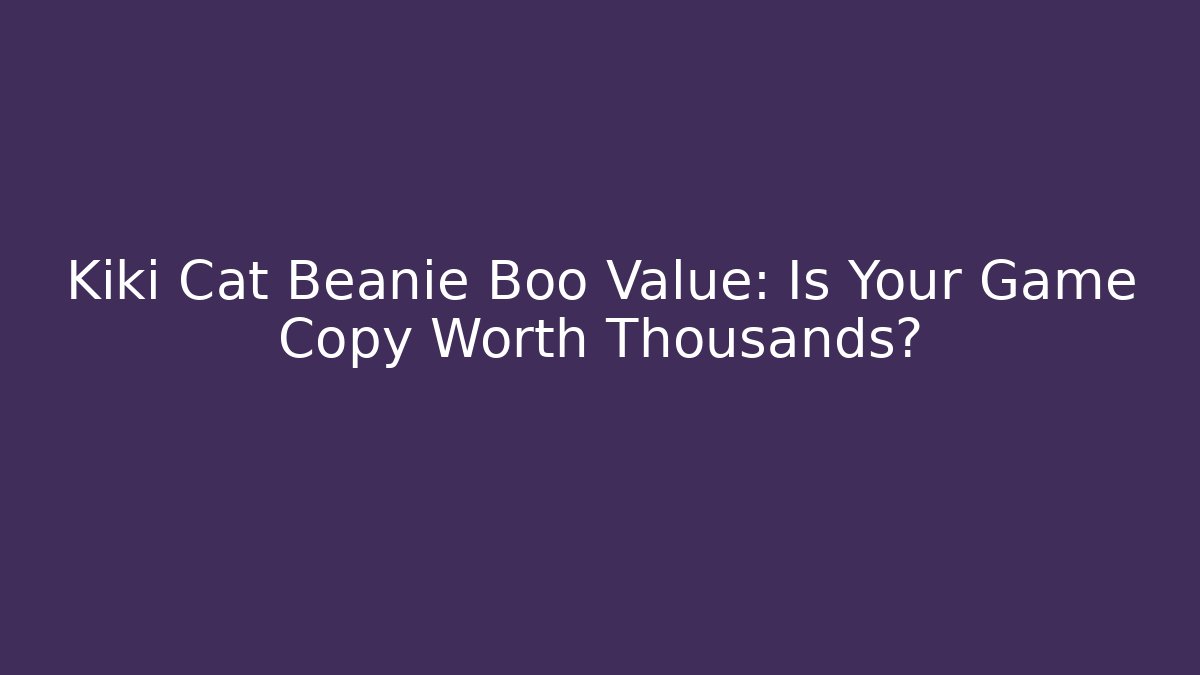 Kiki Cat Beanie Boo Value: Is Your Game Copy Worth Thousands?