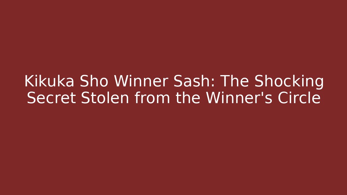 Kikuka Sho Winner Sash: The Shocking Secret Stolen from the Winner's Circle - Critter Realm
