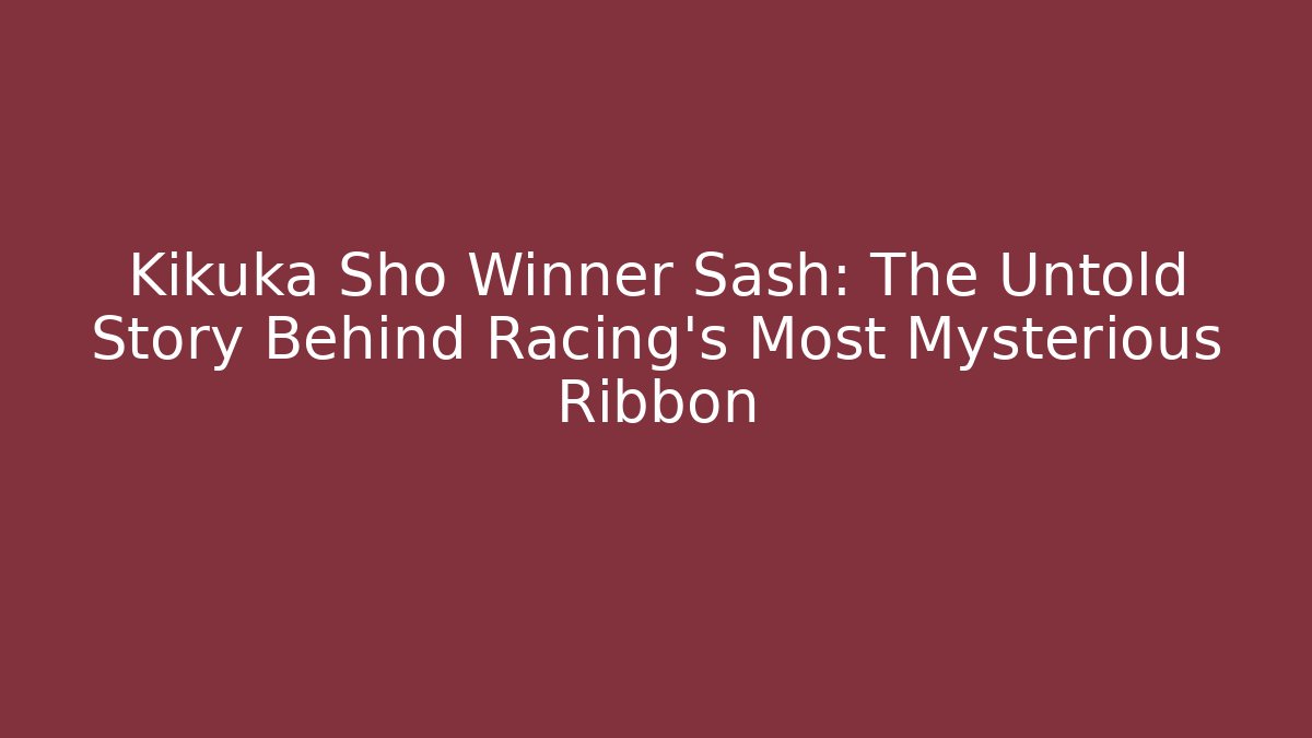 Kikuka Sho Winner Sash: The Untold Story Behind Racing's Most Mysterious Ribbon