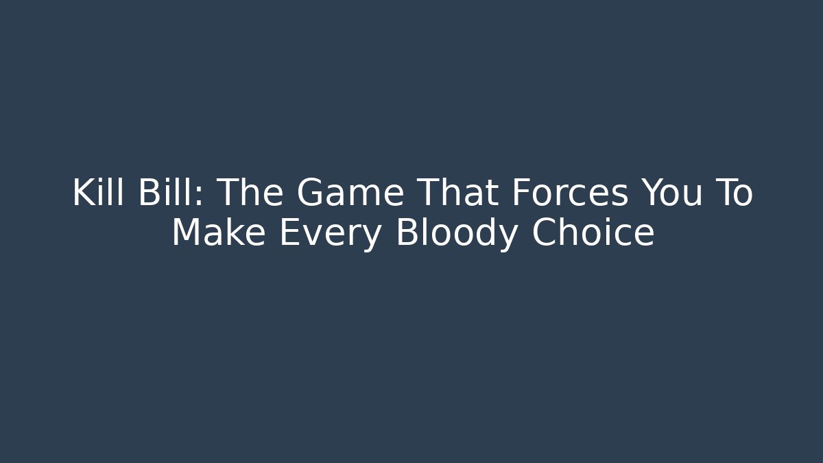 Kill Bill: The Game That Forces You To Make Every Bloody Choice