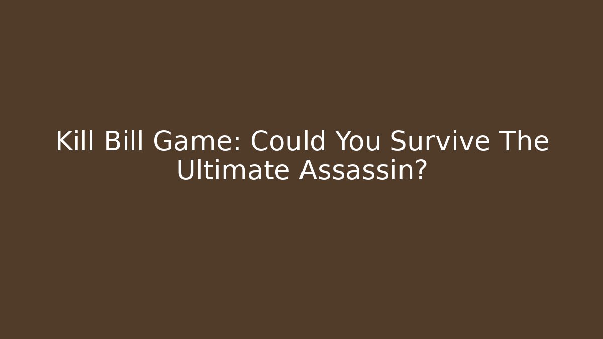 Kill Bill Game: Could You Survive The Ultimate Assassin? - Critter Realm