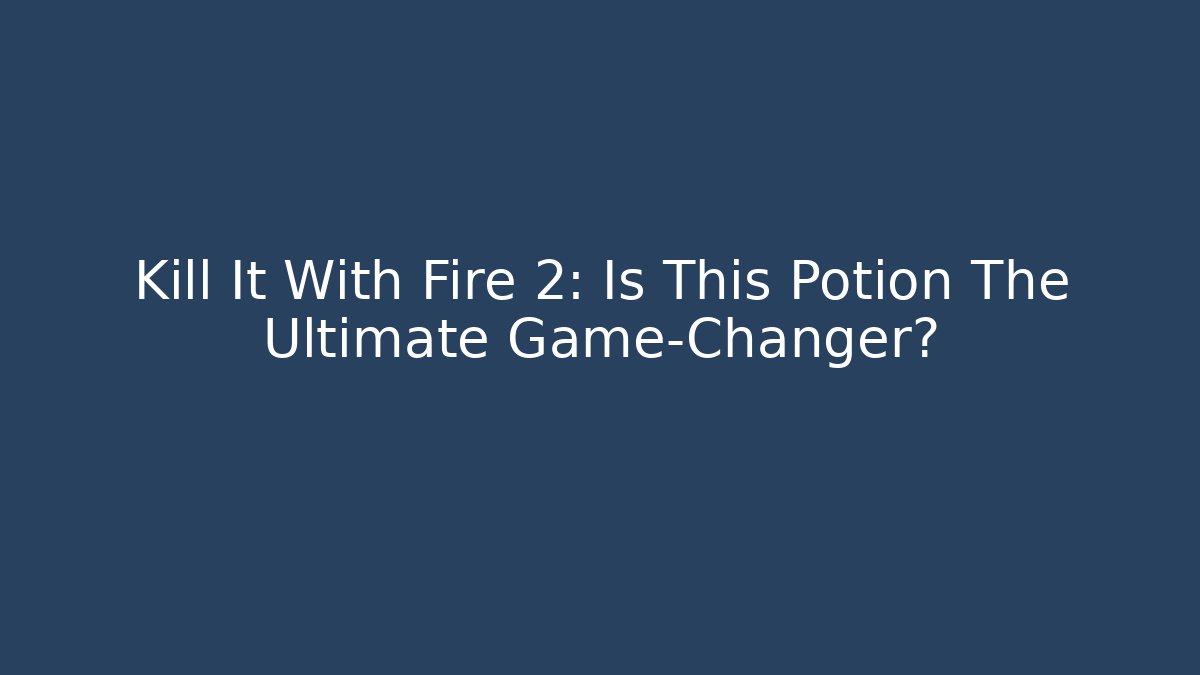 Kill It With Fire 2: Is This Potion The Ultimate Game-Changer?