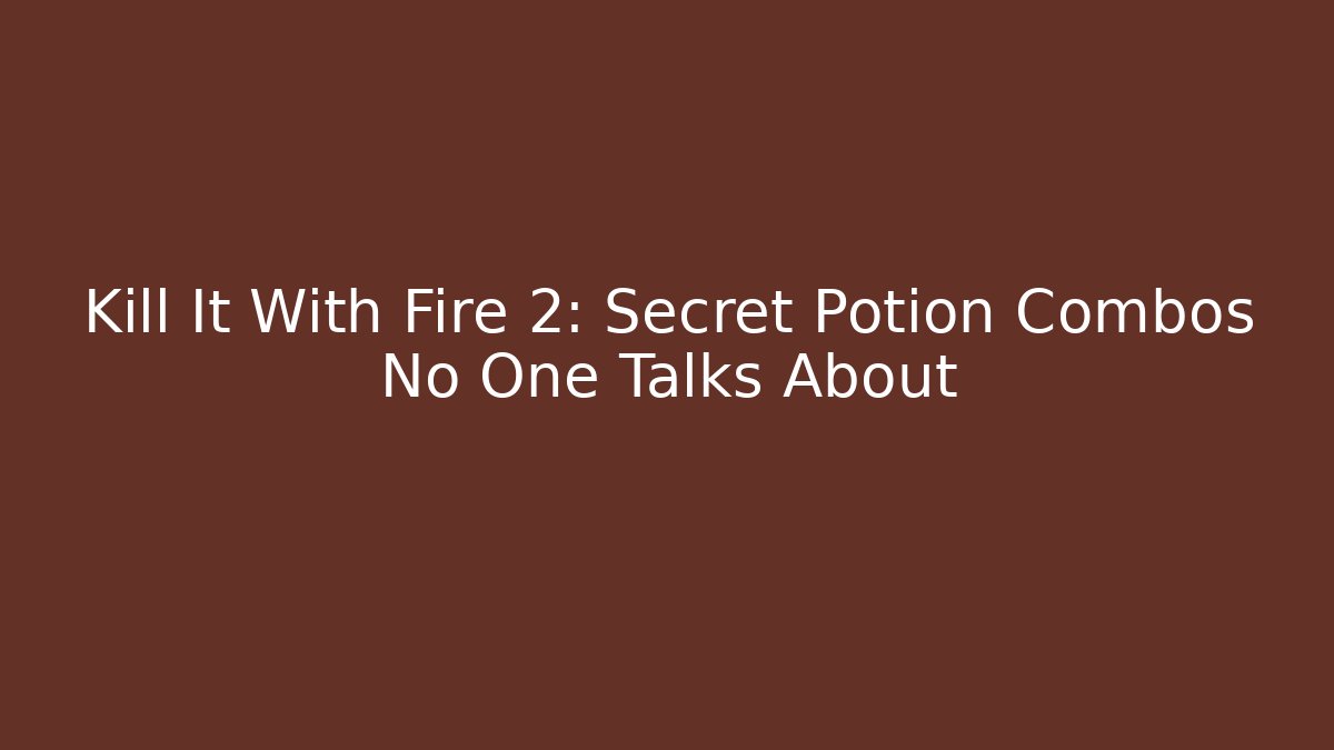 Kill It With Fire 2: Secret Potion Combos No One Talks About