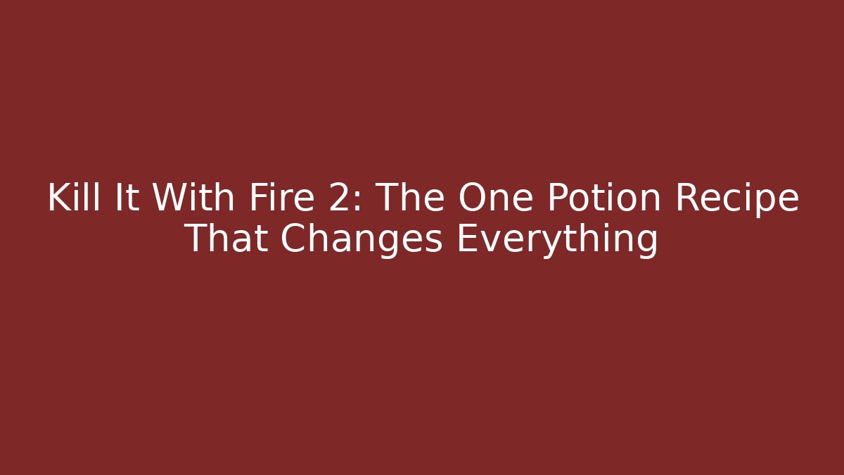 Kill It With Fire 2: The One Potion Recipe That Changes Everything