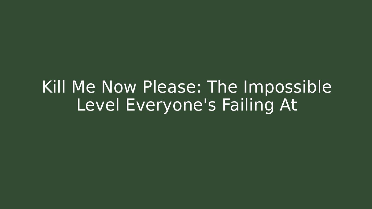 Kill Me Now Please: The Impossible Level Everyone’s Failing At - Critter Realm