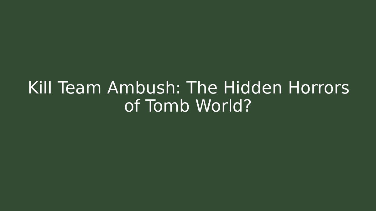 Kill Team Ambush: The Hidden Horrors of Tomb World?