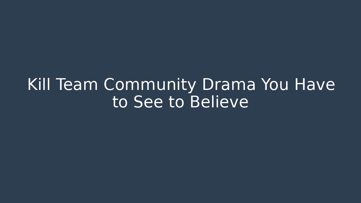 Kill Team Community Drama You Have to See to Believe
