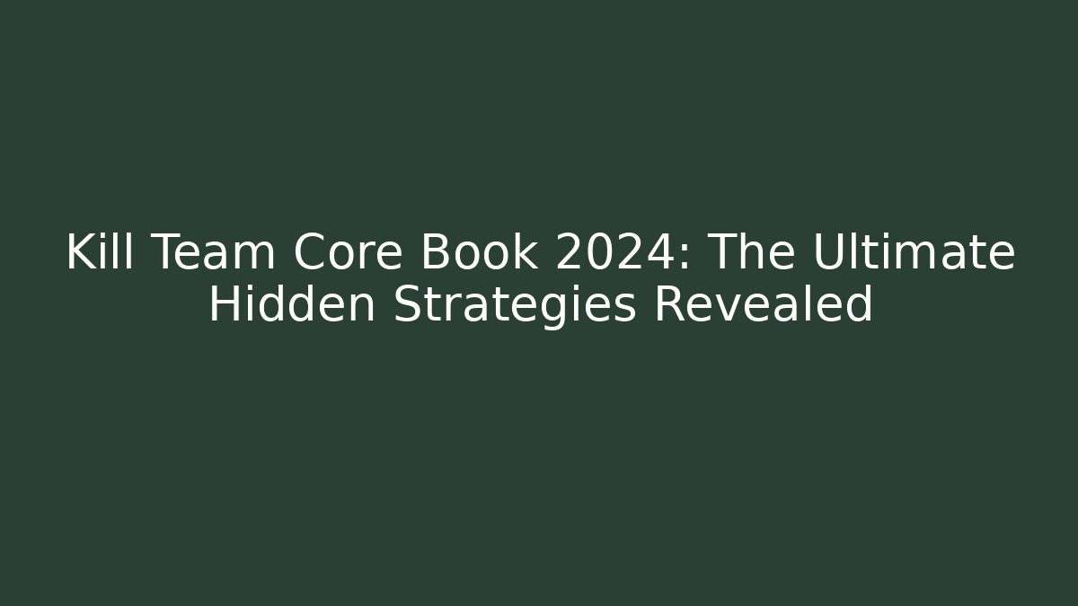 Kill Team Core Book 2024: The Ultimate Hidden Strategies Revealed